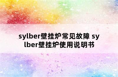 sylber壁挂炉常见故障 sylber壁挂炉使用说明书